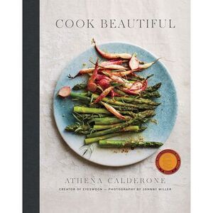 Cook Beautiful: Delicious Recipes and Exquisite Presentations -- Athena Calderon